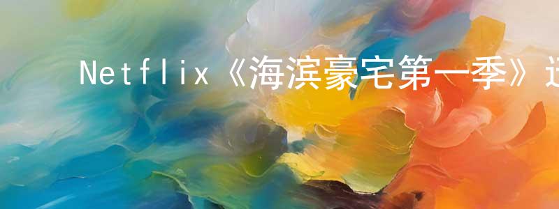 ﻿Netflix《海滨豪宅第一季》迅雷下载/在线观看/百度云-选秀/综艺-美剧天堂 ﻿陈星名的blog